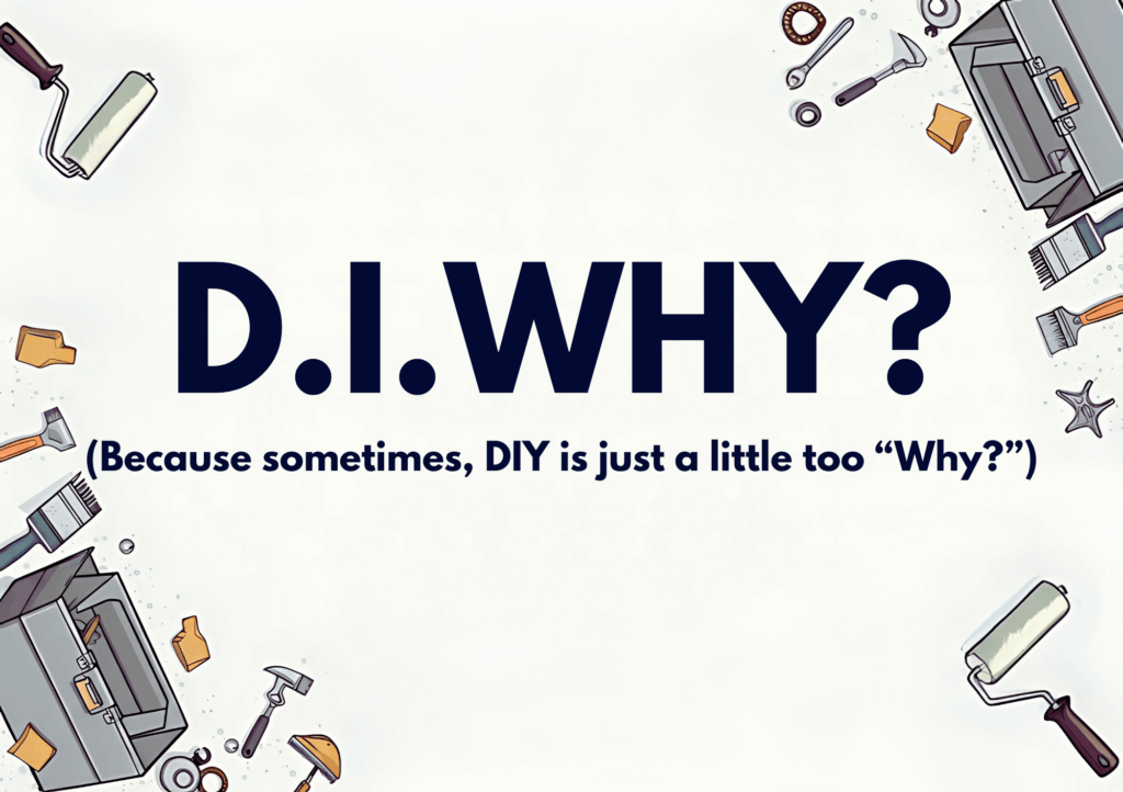 Graphic text ‘D.I.WHY? Because sometimes DIY is just a little too Why?’ surrounded by tools and paint rollers, used to highlight risks of DIY vs hiring a handyman